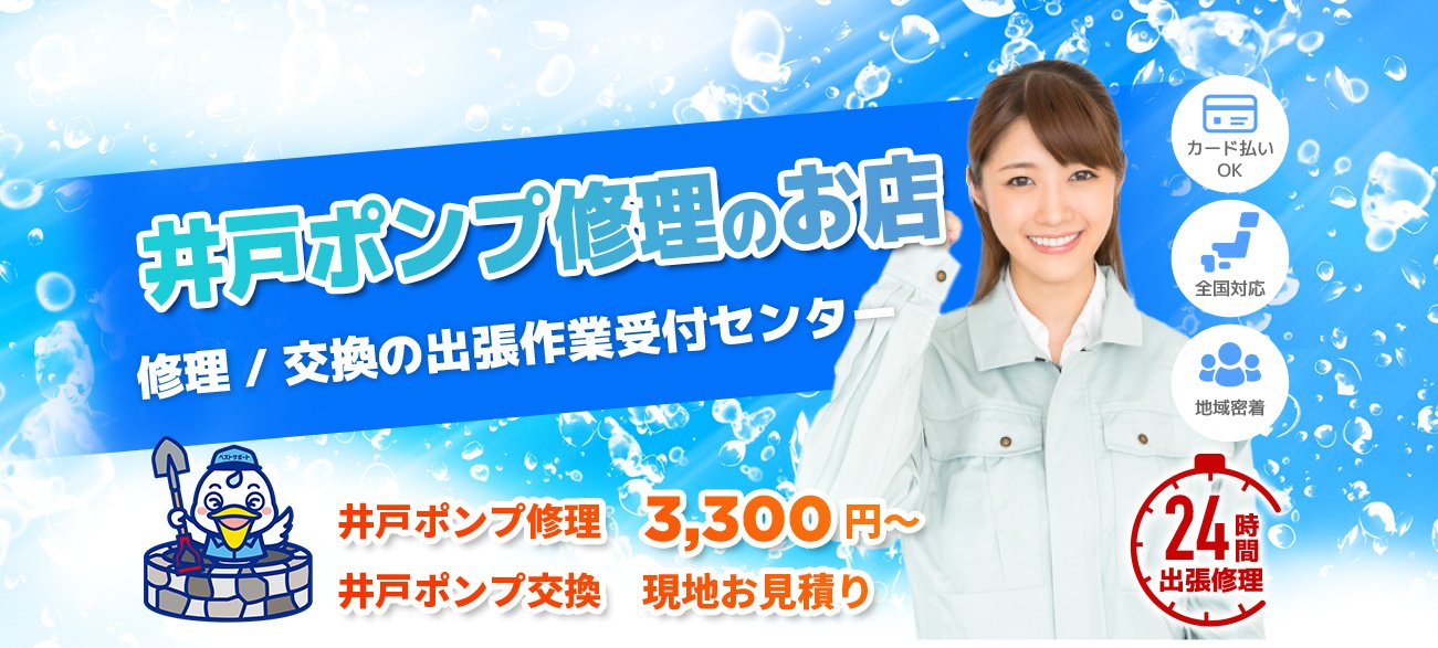 井戸ポンプ修理のお店 修理/交換の出張作業受付センター 井戸ポンプ修理:3,300円～ 井戸ポンプ交換:現地お見積り カ－ド払いOK 全国対応 地域密着 24時間出張修理